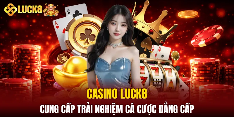 LUCK8 | Trang Chủ Luck8 Sodruzhestvo Chính Thức | Vô Bú 88K 9 Casino LUCK8 cung cấp trải nghiệm cá cược đẳng cấp