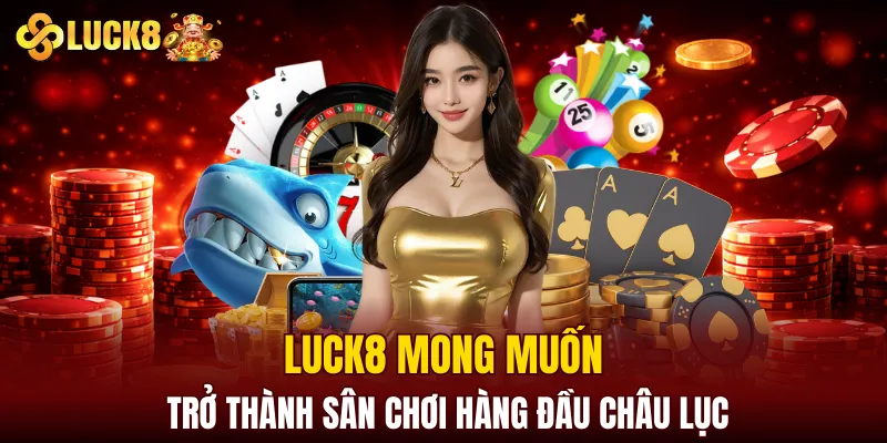 LUCK8 | Trang Chủ Luck8 Sodruzhestvo Chính Thức | Vô Bú 88K 4 LUCK8 mong muốn trở thành sân chơi hàng đầu châu lục