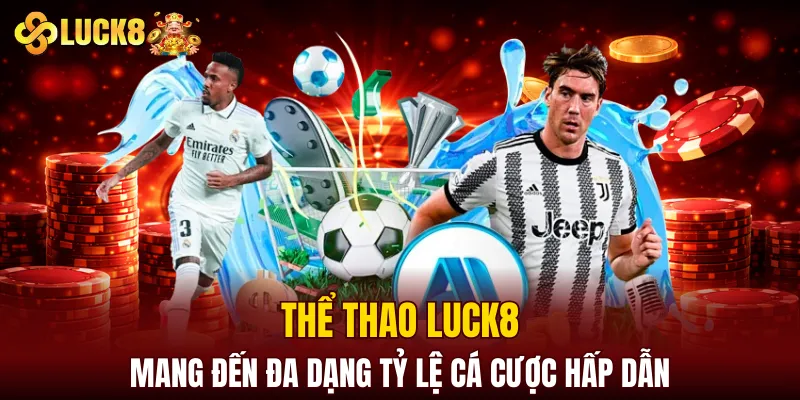 LUCK8 | Trang Chủ Luck8 Sodruzhestvo Chính Thức | Vô Bú 88K 8 Thể thao LUCK8 mang đến đa dạng tỷ lệ cá cược hấp dẫn